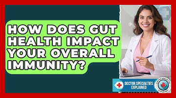 How Does Gut Health Impact Your Overall Immunity? - Doctor Specialties Explained