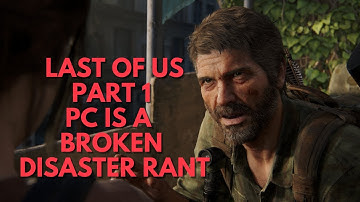 The Last of Us Part 1 PC Is A Broken Disaster Rant