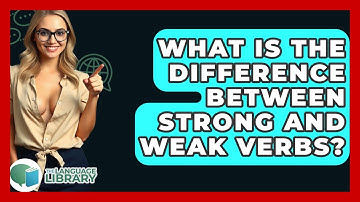 What Is The Difference Between Strong And Weak Verbs? - The Language Library