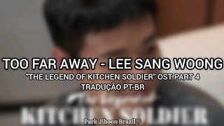 Lee Sang Woong- Too Far Away "The Legend Of Kitchen Soldier" Ost Part 4 // Tradução em PT-BR