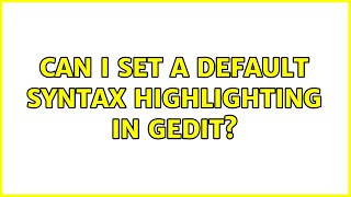 Ubuntu: Can I set a default syntax highlighting in Gedit? (3 Solutions!!)