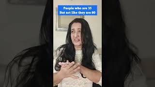 people' who are 35 but act like they are 80