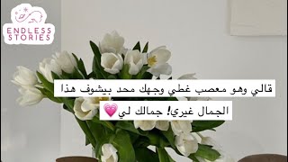 قصه | قالي وهو معصب غطي وجهك محد بيشوف هذا الجمال غيري! جمالك لي💗