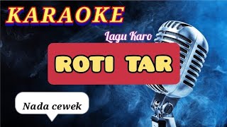ROTI TAR | Nada Cewek | Karoke lagu Karo Terbaru