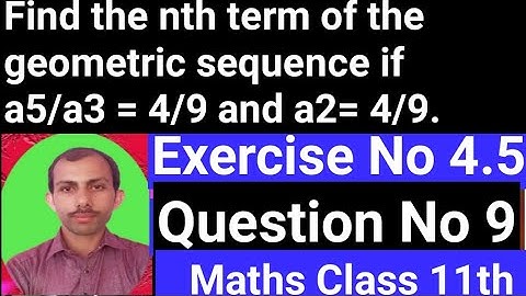 Find the nth term of the geometric sequence if a5/a3=4/9 and a2 =4/9. Class 11newmath unit4 Ex4.5 Q9