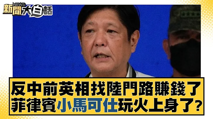 反中前英相找陸門路賺錢了 菲律賓小馬可仕玩火上身了？ 新聞大白話@tvbstalk 20240117 - 天天要聞