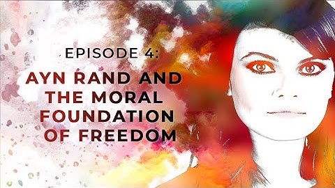 Ayn Rand and the Moral Foundation of Freedom | Exploring Objectivism with Gloria Álvarez Episode 4