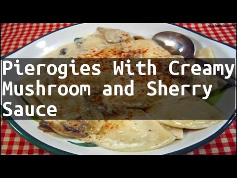Recipe Pierogies With Creamy Mushroom and Sherry Sauce