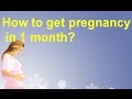 How to get pregnancy in 1 month?