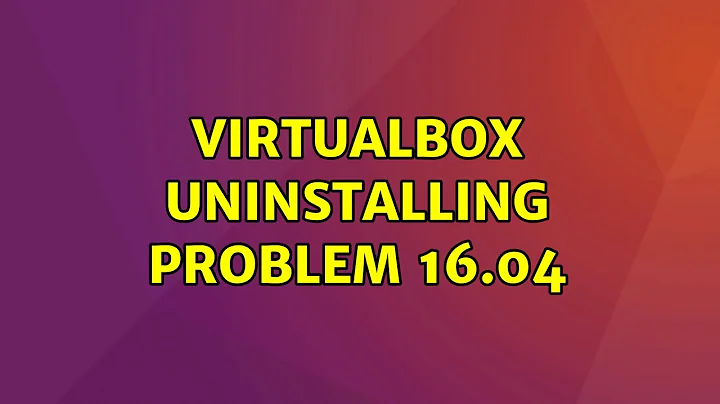 Virtualbox uninstalling problem 16.04 (4 Solutions!!)