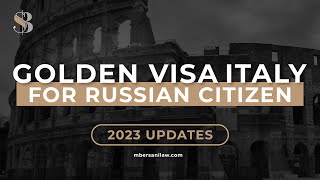 Golden Visa Italy: 2023 UPDATES for Russian &amp; Bielorussian Citizens