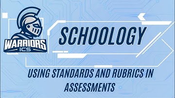 Schoology Assessments Using Standards/Rubrics