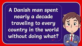 A Danish man spent nearly a decade traveling to every country in the world without doing what?