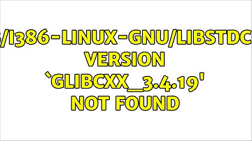 Ubuntu: /usr/lib/i386-linux-gnu/libstdc++.so.6: version `GLIBCXX_3.4.19
