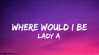 Lady A - Where Would I Be (Lyrics)