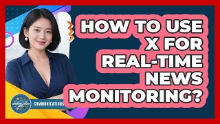 How To Use X For Real-Time News Monitoring