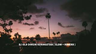 DJ OLD DINGIN KERINGETAN-( SLOW+ REVERB