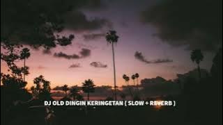 DJ OLD DINGIN KERINGETAN-( SLOW  REVERB