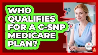 Who Qualifies For A C-SNP Medicare Plan? - Medicare Made Simple Guide