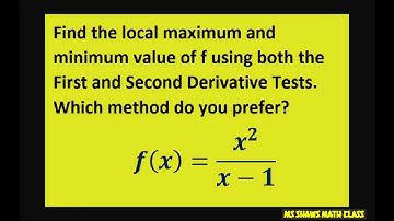 Find local max and min values of f= x^2/x-1 by 2/methods: First and second derivative tests.