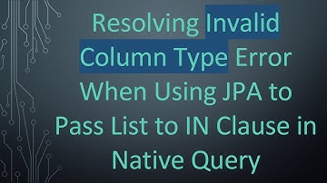 Resolving Invalid Column Type Error When Using JPA to Pass List to IN Clause in Native Query