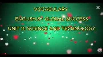 VOCABULARY ENGLISH 8: UNIT 11: SCIENCE AND TECHNOLOGY