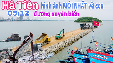 Hà Tiên cập nhật những hình ảnh MỚI NHẤT con đường xuyên biển ra cảng tổng hợp 05/12