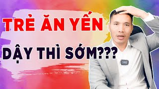 Bé MẤY TUỔI ăn yến sào - YẾN SÀO có khiến trẻ DẬY THÌ SỚM?