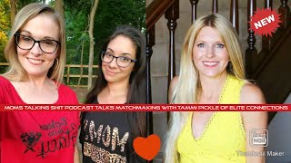 Mom's Talking Shit Podcast Talks Matchmaking w/Tammie Pickle of Elite Connection's VIDEO