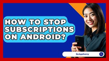 How To Stop Subscriptions On Android? - Be App Savvy
