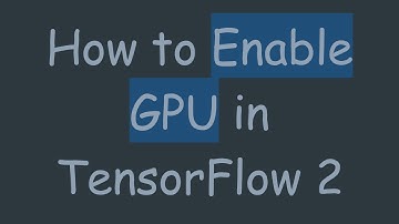 How to Enable GPU in TensorFlow 2