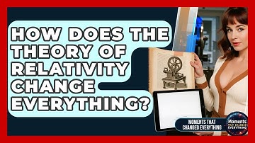 How Does The Theory Of Relativity Change Everything? - Moments That Changed Everything