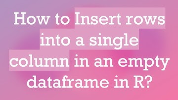 How to Insert rows into a single column in an empty dataframe in R?