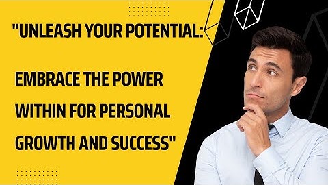 "Unleash Your Potential: Embrace the Power Within for Personal Growth and Success"