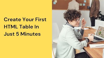 Create Your First HTML Table In Just 5 Minutes | HTML Tutorial