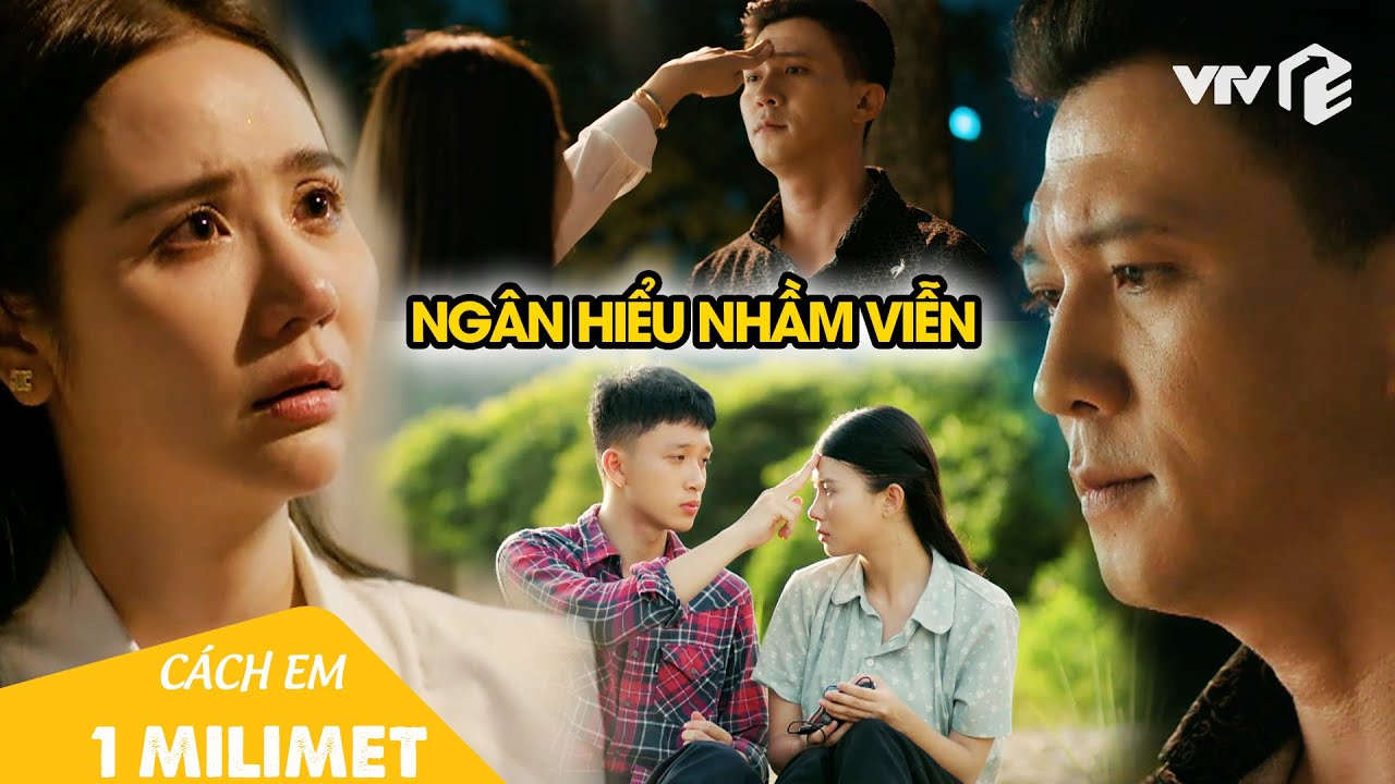 Ngân hiểu nhầm Viễn 'bắt cá 2 tay', quyết định lấy Nghiêm trong vội vã | Cách Em 1 Milimet