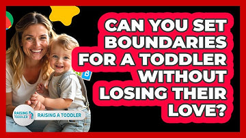 Can You Set Boundaries For A Toddler Without Losing Their Love? - Raising A Toddler