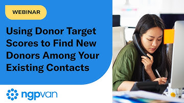 NGP VAN Webinar: Using Donor Target Scores to Find New Donors Among Your Existing Contacts
