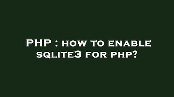 PHP : how to enable sqlite3 for php?