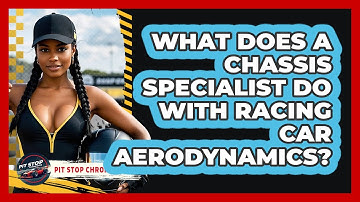 What Does A Chassis Specialist Do With Racing Car Aerodynamics? - Pit Stop Chronicles