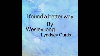 I found a better way by Wesley long and Lyndsey Curtis