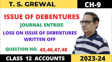 ISSUE OF DEBENTURES T.S.GREWAL CH-9 QUE NO-45,46,47,48(LOSS ON ISSUE OF DEBENTURES WRITTEN OFF)
