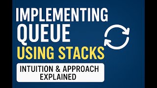 Implementing Queue Using Stacks | Intuition &amp; Approach Explained