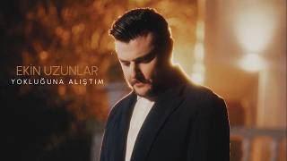 Ekin Uzunlar - Yokluğuna Alıştım