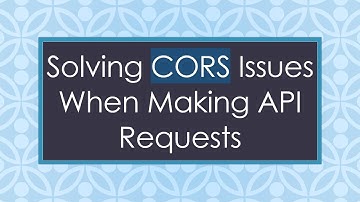 Solving CORS Issues When Making API Requests