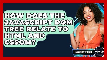 How Does The JavaScript DOM Tree Relate To HTML And CSSOM? - JavaScript Toolkit