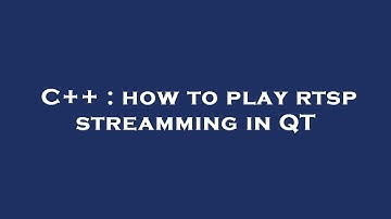 C++ : how to play rtsp streamming in QT