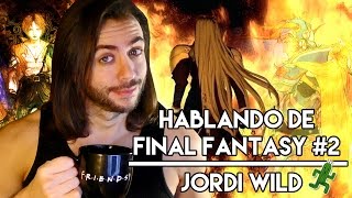 Hablando de Final Fantasy #2  Jordi Wild (@JordiWild) de El Rincón de Giorgio