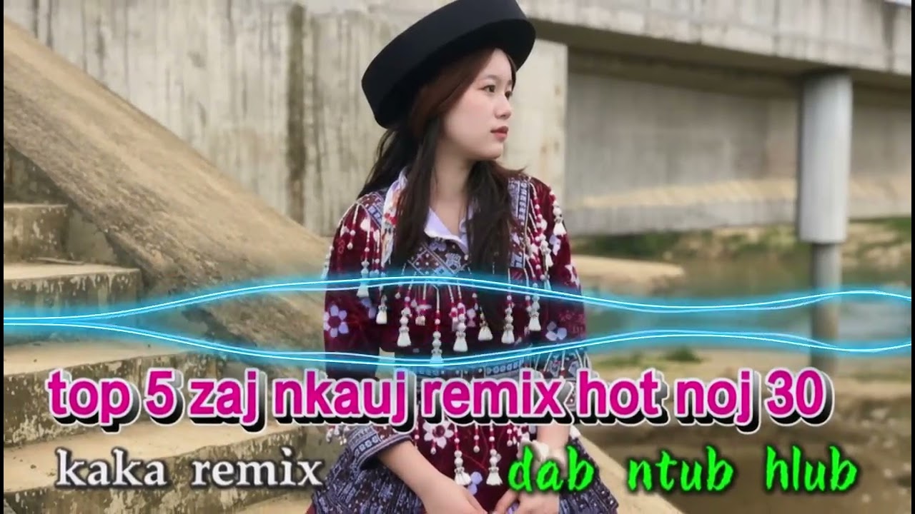 top 5 zaj nkauj remix noj 30 hot - dab ntub hlub | kaka remix
