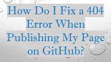 How Do I Fix a 404 Error When Publishing My Page on GitHub?